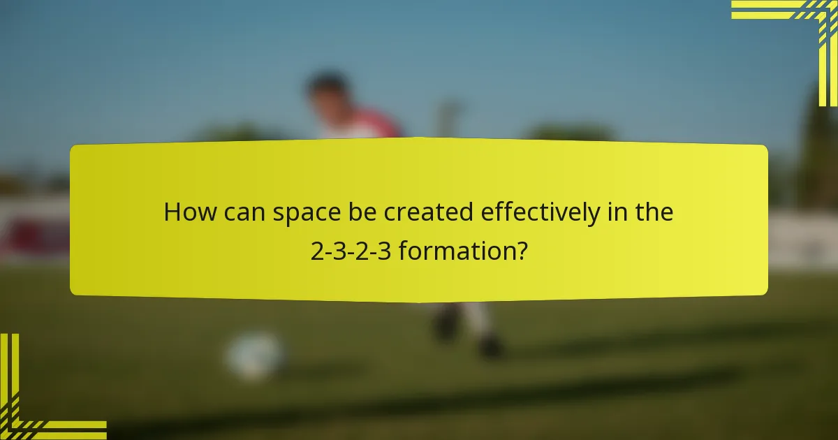 How can space be created effectively in the 2-3-2-3 formation?