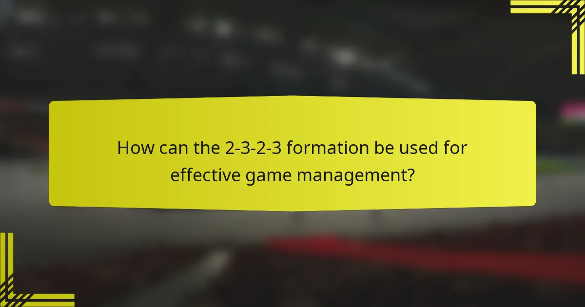 How can the 2-3-2-3 formation be used for effective game management?