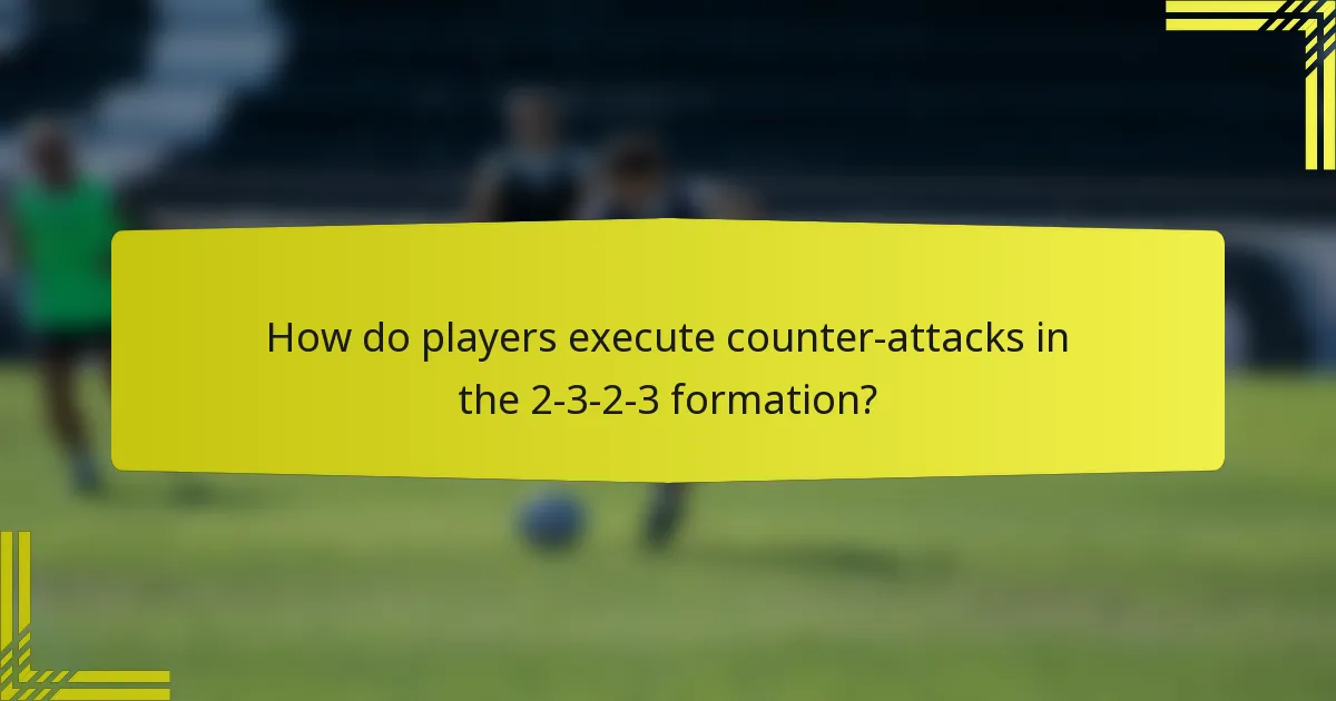 How do players execute counter-attacks in the 2-3-2-3 formation?