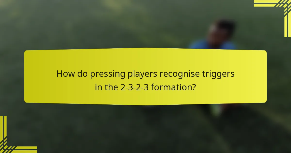How do pressing players recognise triggers in the 2-3-2-3 formation?