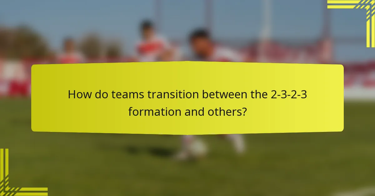 How do teams transition between the 2-3-2-3 formation and others?