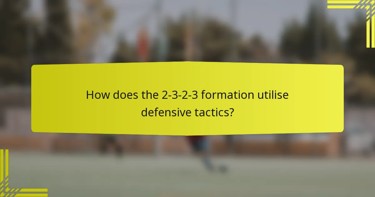 How does the 2-3-2-3 formation utilise defensive tactics?