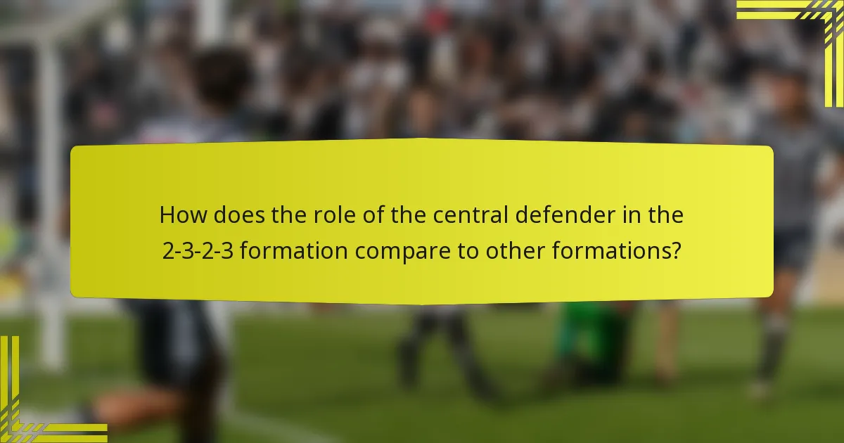 How does the role of the central defender in the 2-3-2-3 formation compare to other formations?
