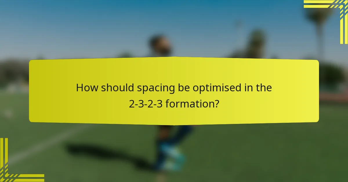 How should spacing be optimised in the 2-3-2-3 formation?