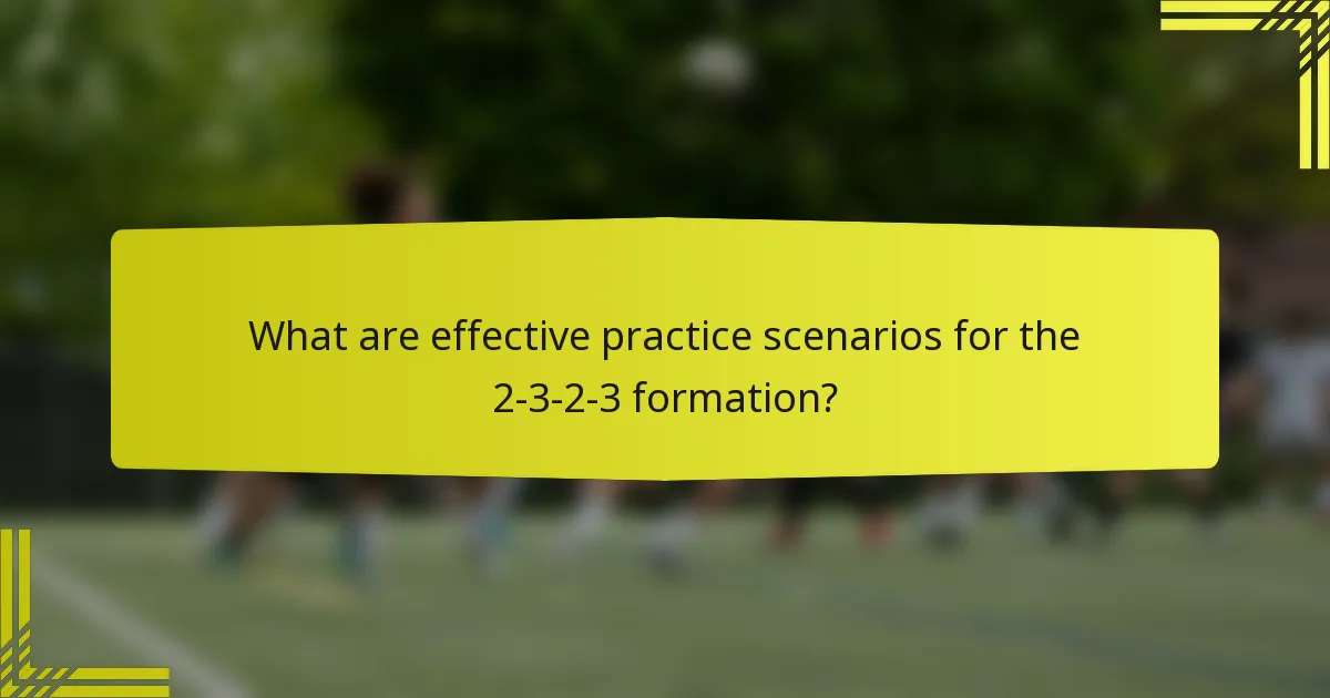 What are effective practice scenarios for the 2-3-2-3 formation?