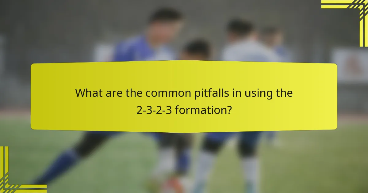 What are the common pitfalls in using the 2-3-2-3 formation?