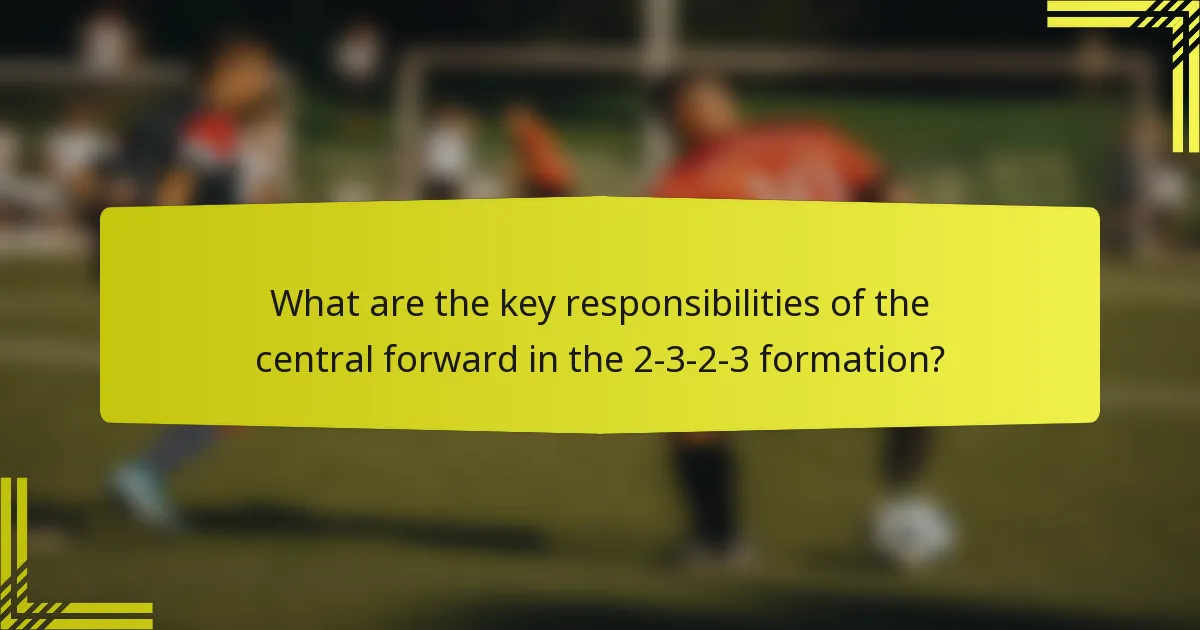 What are the key responsibilities of the central forward in the 2-3-2-3 formation?