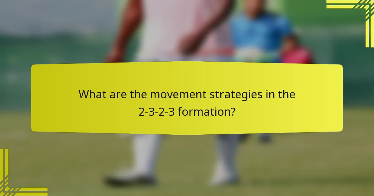 What are the movement strategies in the 2-3-2-3 formation?