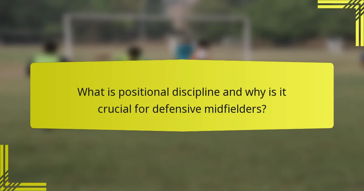 What is positional discipline and why is it crucial for defensive midfielders?