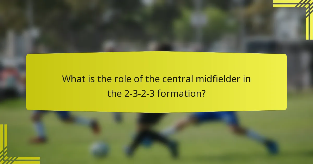What is the role of the central midfielder in the 2-3-2-3 formation?