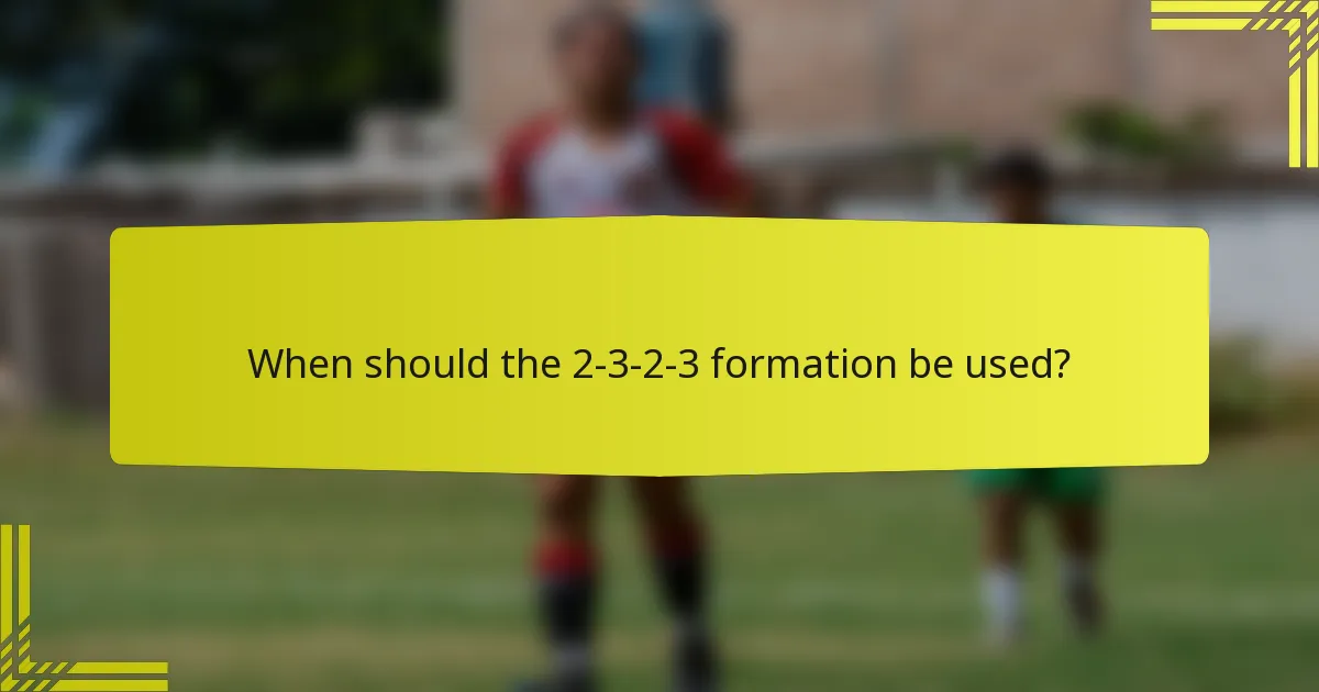 When should the 2-3-2-3 formation be used?