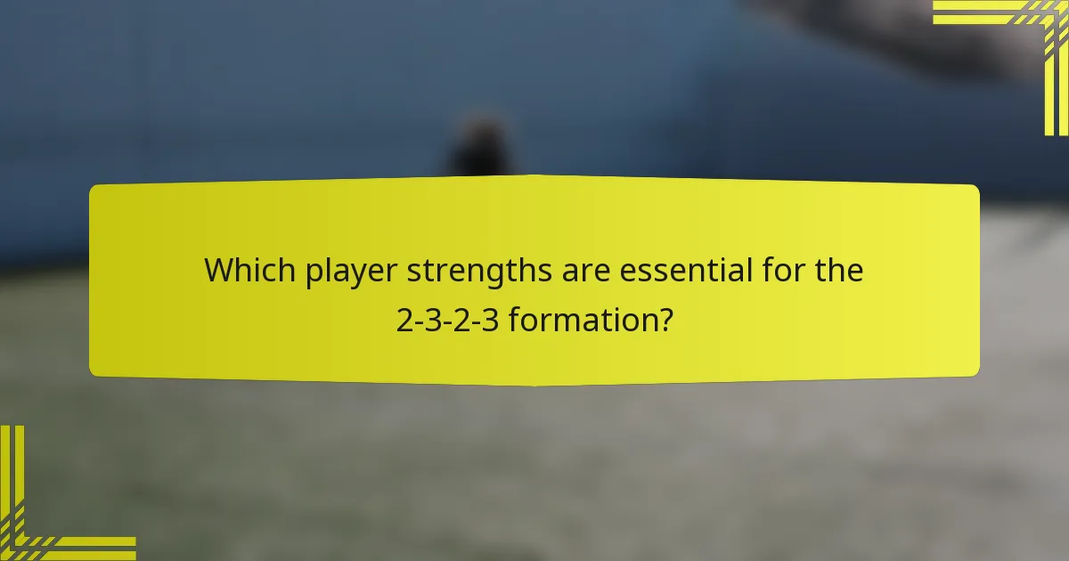 Which player strengths are essential for the 2-3-2-3 formation?