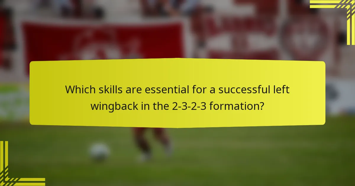 Which skills are essential for a successful left wingback in the 2-3-2-3 formation?